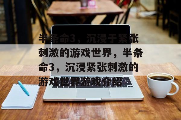 半条命3，沉浸于紧张刺激的游戏世界，半条命3，沉浸紧张刺激的游戏世界游戏介绍