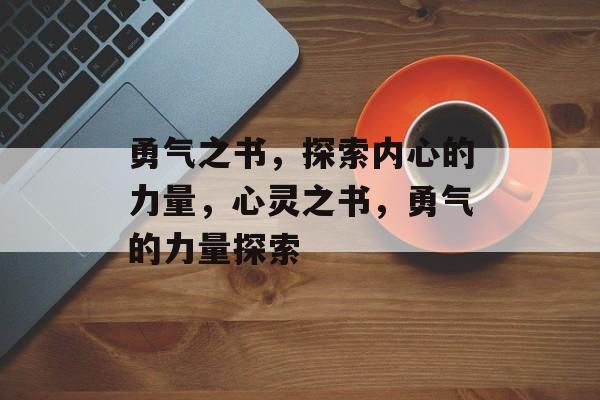 勇气之书，探索内心的力量，心灵之书，勇气的力量探索