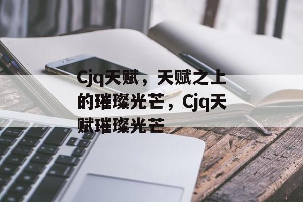 Cjq天赋，天赋之上的璀璨光芒，Cjq天赋璀璨光芒