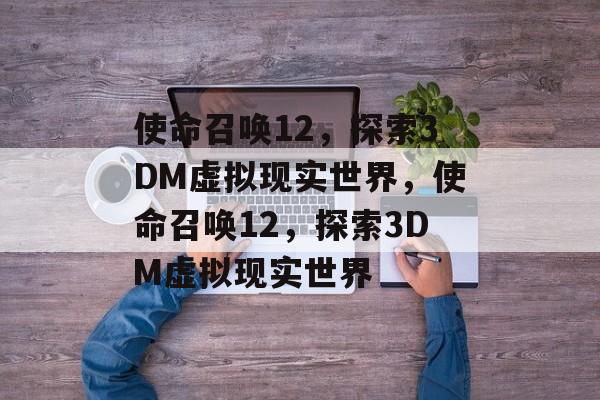 使命召唤12，探索3DM虚拟现实世界，使命召唤12，探索3DM虚拟现实世界，探索3DM虚拟现实世界，使命召唤12