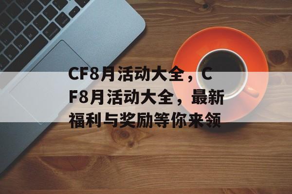 CF8月活动大全，CF8月活动大全，最新福利与奖励等你来领