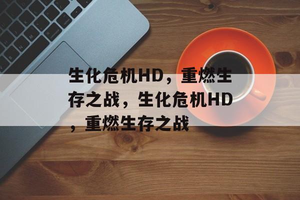 生化危机HD，重燃生存之战，生化危机HD，重燃生存之战