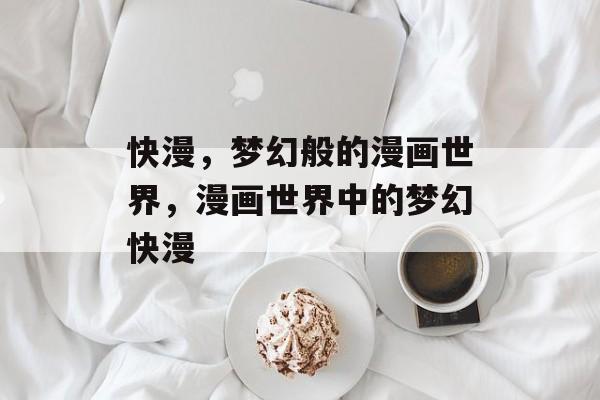 快漫，梦幻般的漫画世界，漫画世界中的梦幻快漫