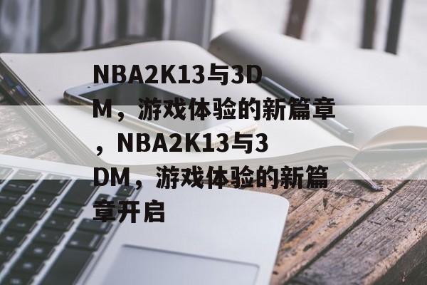 NBA2K13与3DM，游戏体验的新篇章，NBA2K13与3DM，游戏体验的新篇章开启
