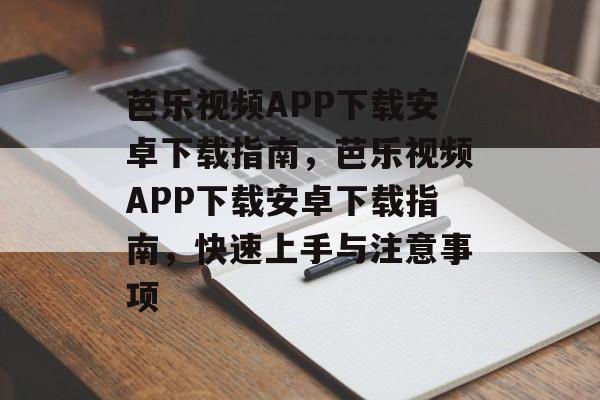 芭乐视频APP下载安卓下载指南，芭乐视频APP下载安卓下载指南，快速上手与注意事项