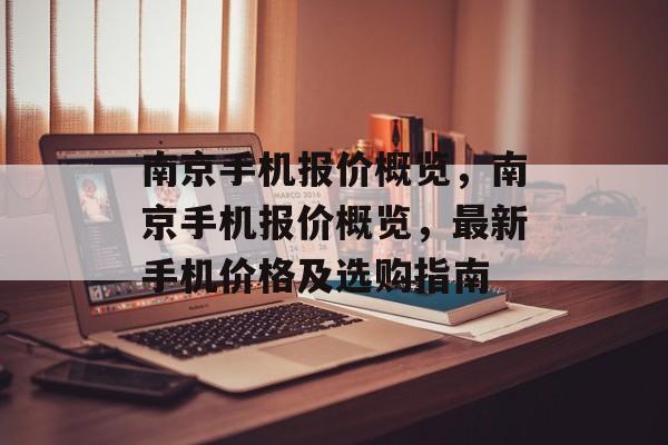 南京手机报价概览，南京手机报价概览，最新手机价格及选购指南，南京手机报价概览，最新手机价格及选购指南