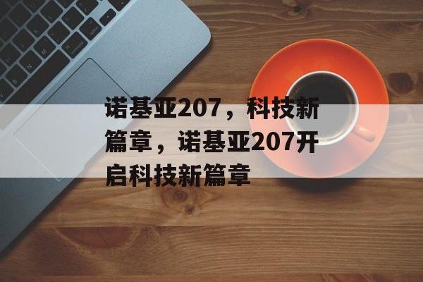 诺基亚207，科技新篇章，诺基亚207开启科技新篇章，诺基亚新篇章，207引领科技新篇章