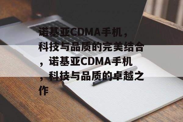 诺基亚CDMA手机，科技与品质的完美结合，诺基亚CDMA手机，科技与品质的卓越之作