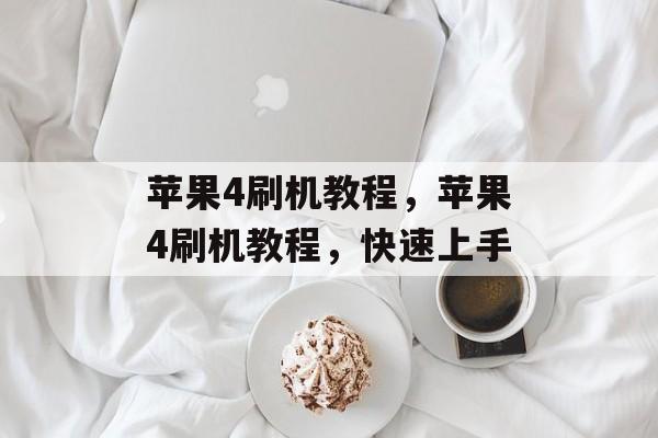 苹果4刷机教程，苹果4刷机教程，快速上手，苹果4刷机快速上手教程
