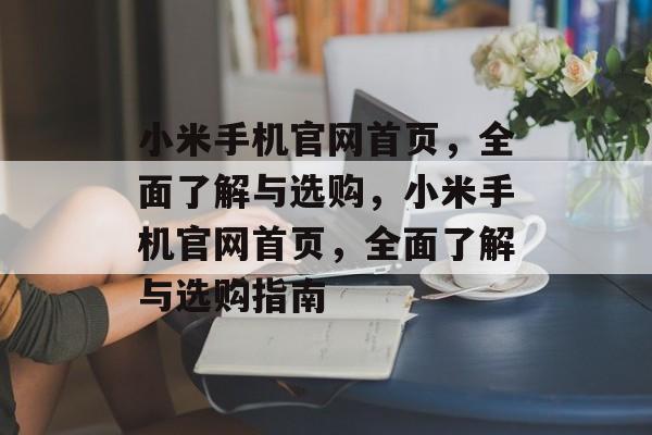 小米手机官网首页，全面了解与选购，小米手机官网首页，全面了解与选购指南