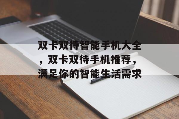 双卡双待智能手机大全，双卡双待手机推荐，满足你的智能生活需求，双卡双待手机推荐，智能生活必备