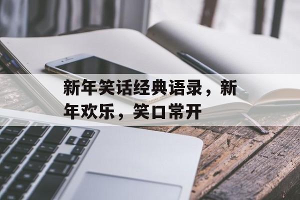 新年笑话经典语录，新年欢乐，笑口常开