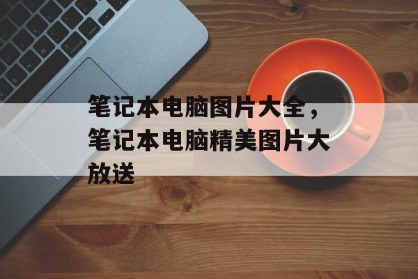 笔记本电脑图片大全,笔记本电脑精美图片大放送 笔记本电脑图片大全,笔记本电脑精美图片大放送