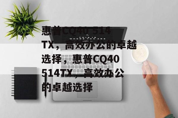 惠普CQ40 514TX，高效办公的卓越选择，惠普CQ40 514TX，高效办公的卓越选择