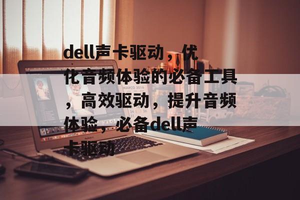 dell声卡驱动，优化音频体验的必备工具，高效驱动，提升音频体验，必备dell声卡驱动