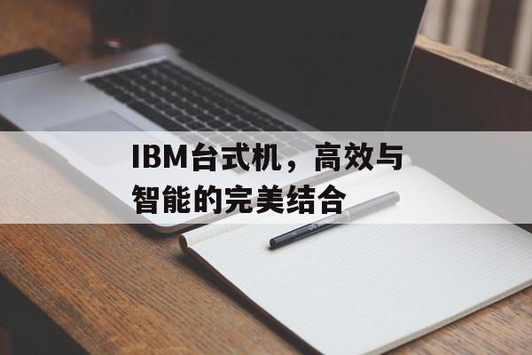 IBM台式机，高效与智能的完美结合