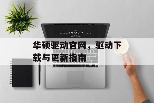 华硕驱动官网，驱动下载与更新指南