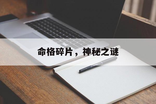 命格碎片，神秘之谜