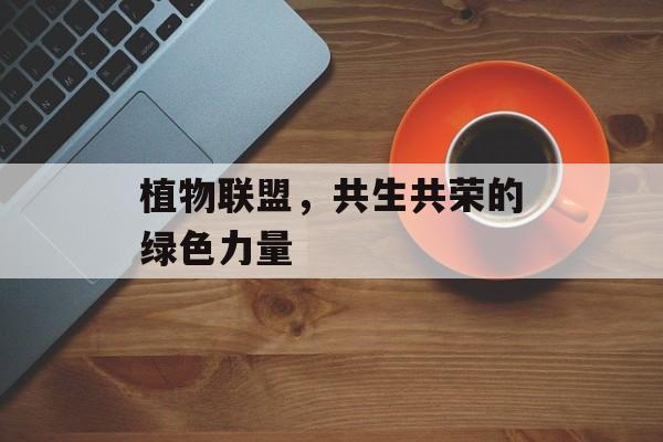 植物联盟，共生共荣的绿色力量