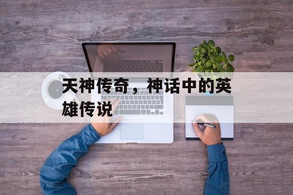 天神传奇，神话中的英雄传说