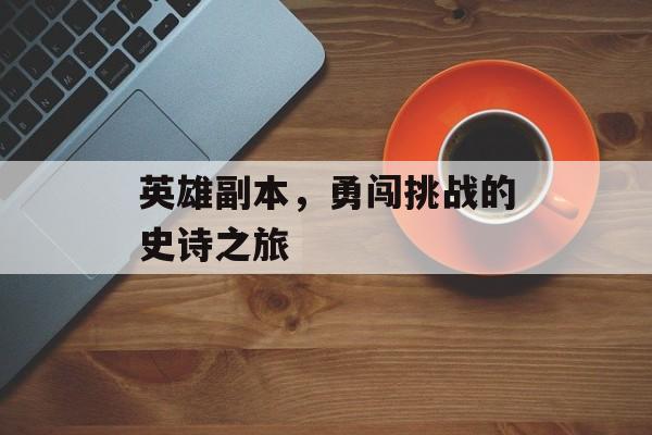 英雄副本，勇闯挑战的史诗之旅