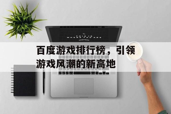 百度游戏排行榜，引领游戏风潮的新高地