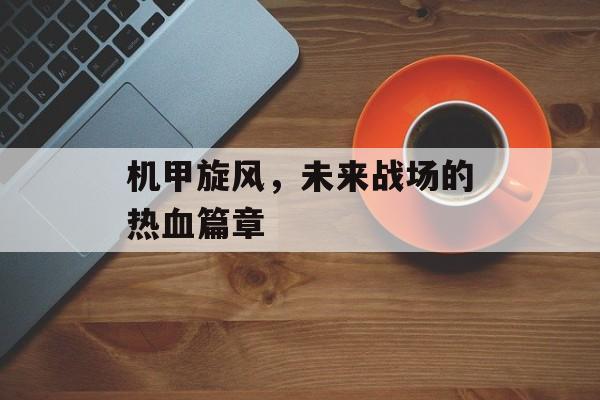 机甲旋风，未来战场的热血篇章
