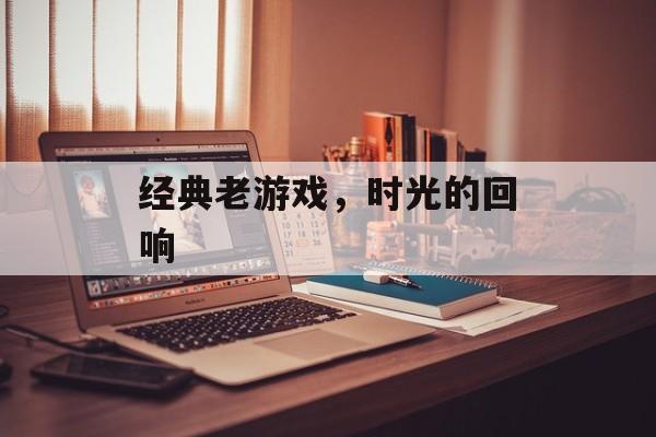 经典老游戏，时光的回响