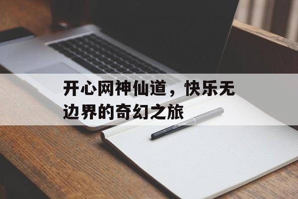 开心网神仙道，快乐无边界的奇幻之旅