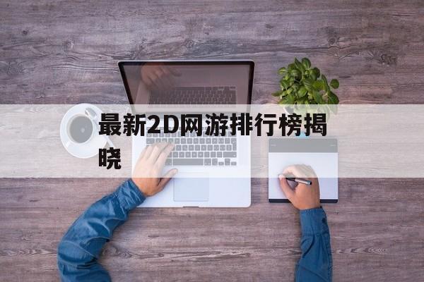 最新2D网游排行榜揭晓