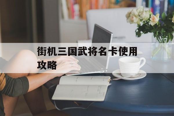 街机三国武将名卡使用攻略