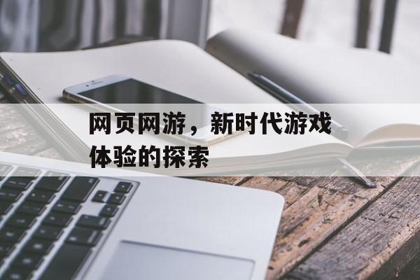 网页网游，新时代游戏体验的探索