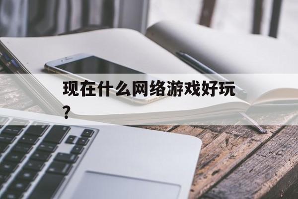 现在什么网络游戏好玩？