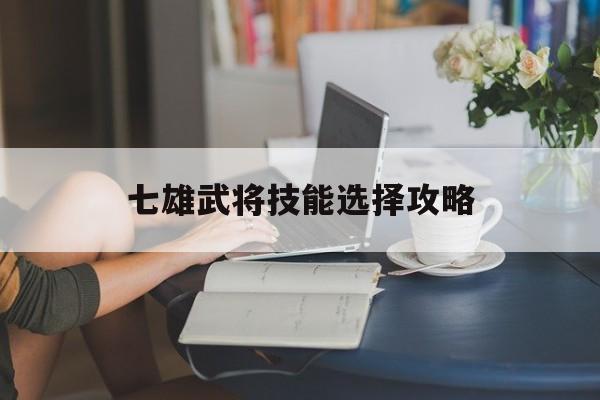 七雄武将技能选择攻略