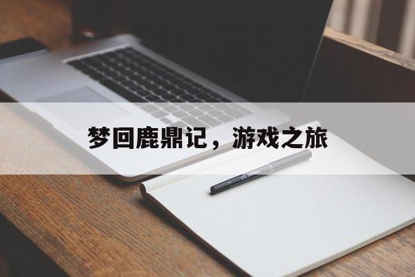 梦回鹿鼎记，游戏之旅