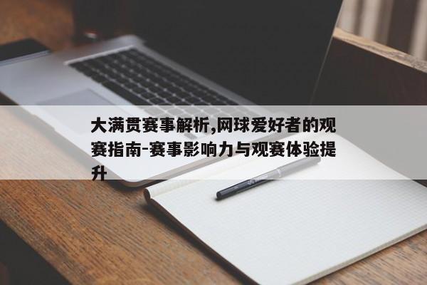 大满贯赛事解析,网球爱好者的观赛指南-赛事影响力与观赛体验提升