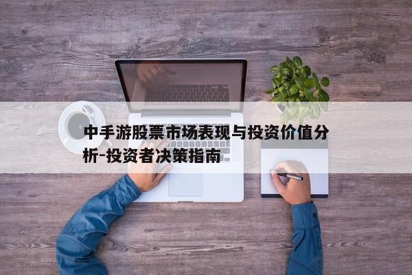 中手游股票市场表现与投资价值分析-投资者决策指南