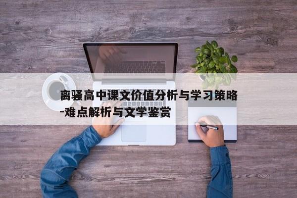离骚高中课文价值分析与学习策略-难点解析与文学鉴赏
