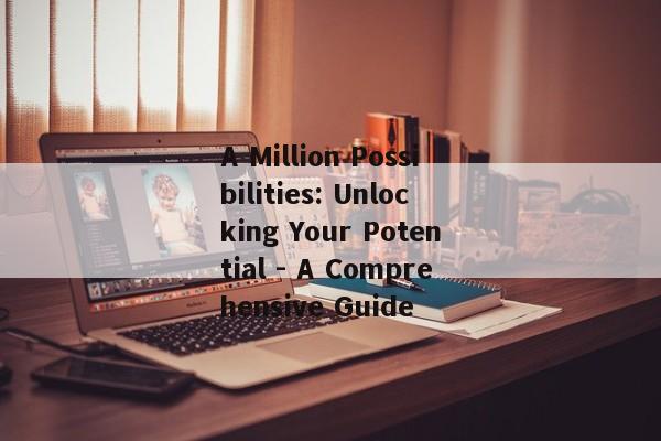 A Million Possibilities: Unlocking Your Potential - A Comprehensive Guide