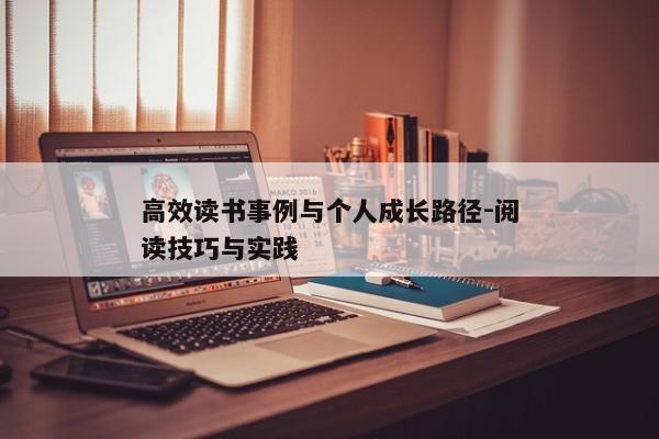 高效读书事例与个人成长路径-阅读技巧与实践