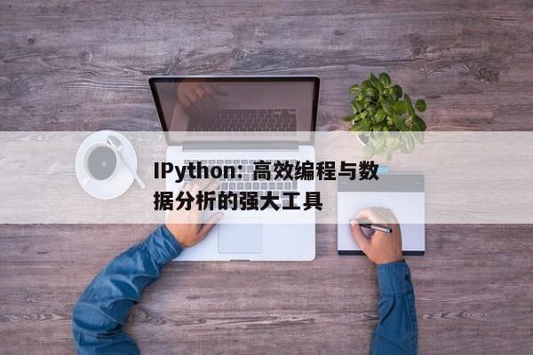 IPython: 高效编程与数据分析的强大工具