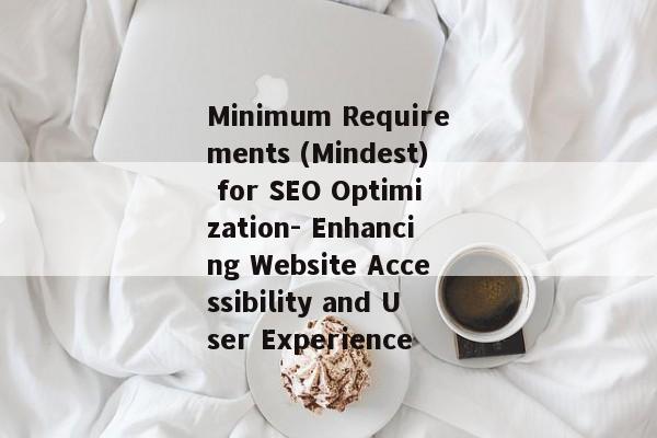 Minimum Requirements (Mindest) for SEO Optimization- Enhancing Website Accessibility and User Experience