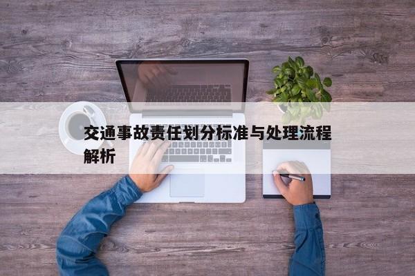 交通事故责任划分标准与处理流程解析