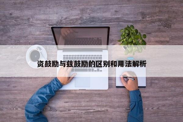 资鼓励与兹鼓励的区别和用法解析