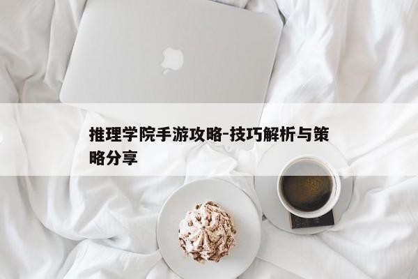 推理学院手游攻略-技巧解析与策略分享