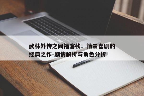 武林外传之同福客栈：情景喜剧的经典之作-剧情解析与角色分析