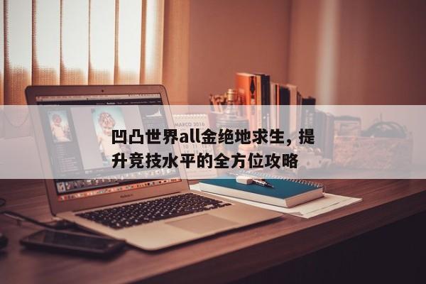 凹凸世界all金绝地求生, 提升竞技水平的全方位攻略