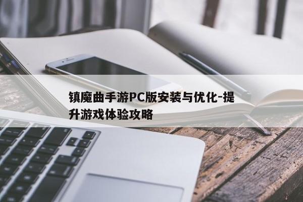 镇魔曲手游PC版安装与优化-提升游戏体验攻略