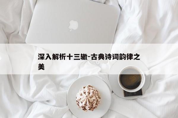 深入解析十三辙-古典诗词韵律之美