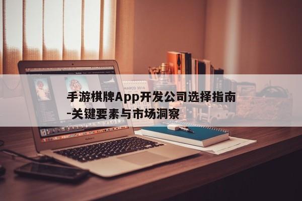 手游棋牌App开发公司选择指南-关键要素与市场洞察